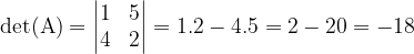 \dpi{120} \mathrm{det(A) = \begin{vmatrix} 1 & 5\\ 4 & 2 \end{vmatrix} = 1.2 - 4.5 = 2-20 = -18}